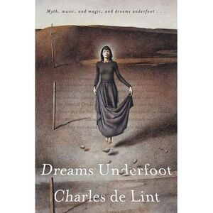 Dreams Underfoot: The Newford Collection -- Charles De Lint